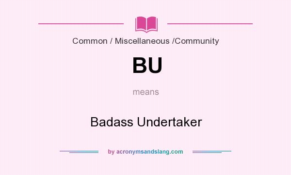 What does BU mean? It stands for Badass Undertaker