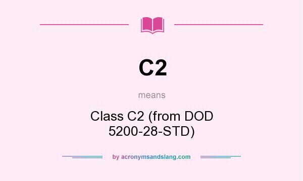 What does C2 mean? It stands for Class C2 (from DOD 5200-28-STD)