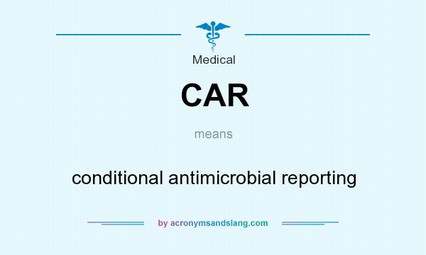 What does CAR mean? It stands for conditional antimicrobial reporting