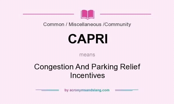 What does CAPRI mean? It stands for Congestion And Parking Relief Incentives