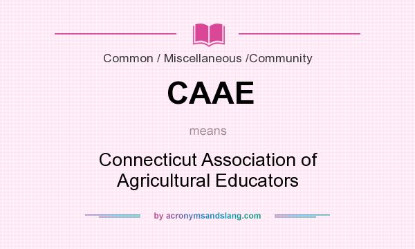 What does CAAE mean? It stands for Connecticut Association of Agricultural Educators
