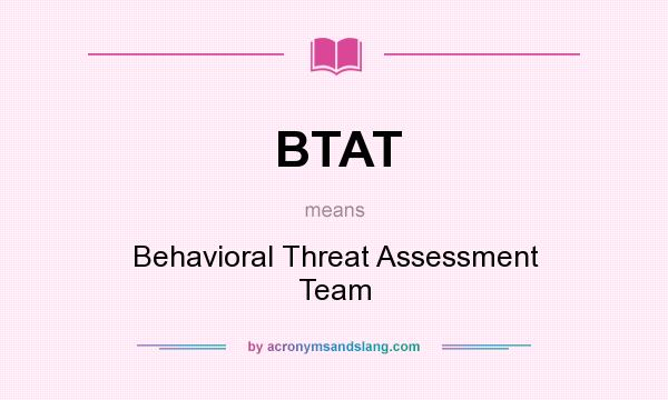 What does BTAT mean? It stands for Behavioral Threat Assessment Team