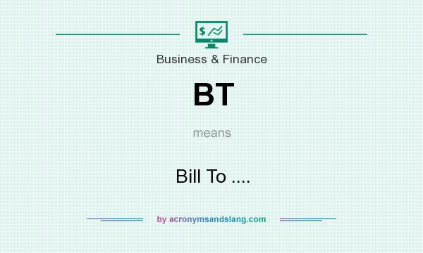 What does BT mean? It stands for Bill To ....