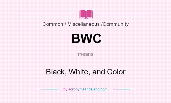 What does BWC mean? It stands for Black, White, and Color