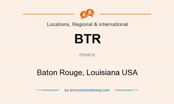 What does BTR mean? It stands for Baton Rouge, Louisiana USA