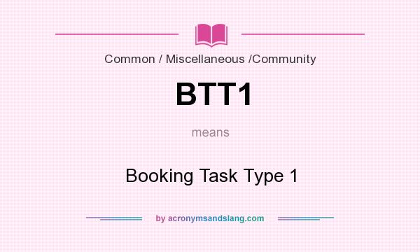 What does BTT1 mean? It stands for Booking Task Type 1