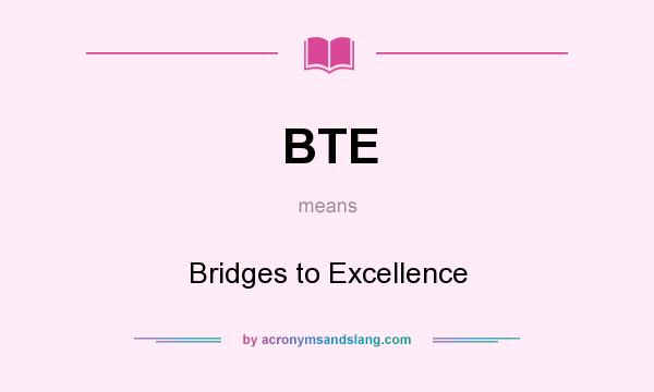 What does BTE mean? It stands for Bridges to Excellence