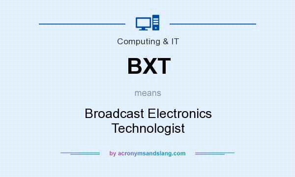What does BXT mean? It stands for Broadcast Electronics Technologist