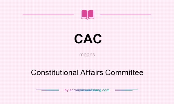 What does CAC mean? It stands for Constitutional Affairs Committee