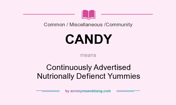 What does CANDY mean? It stands for Continuously Advertised Nutrionally Defienct Yummies