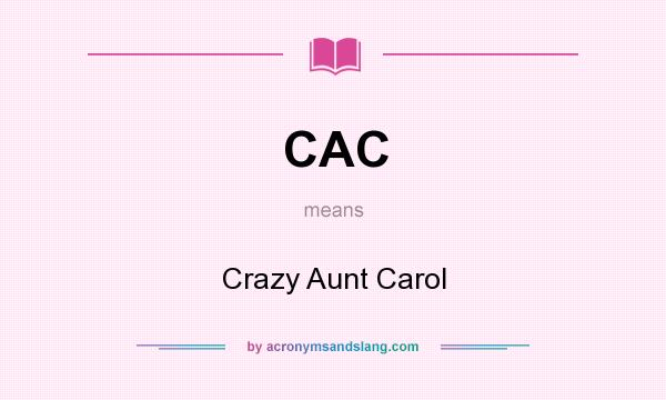 What does CAC mean? It stands for Crazy Aunt Carol