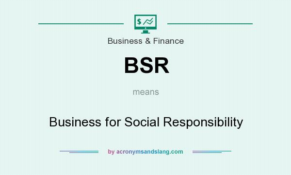 What does BSR mean? It stands for Business for Social Responsibility