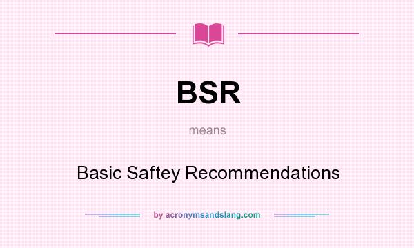 What does BSR mean? It stands for Basic Saftey Recommendations