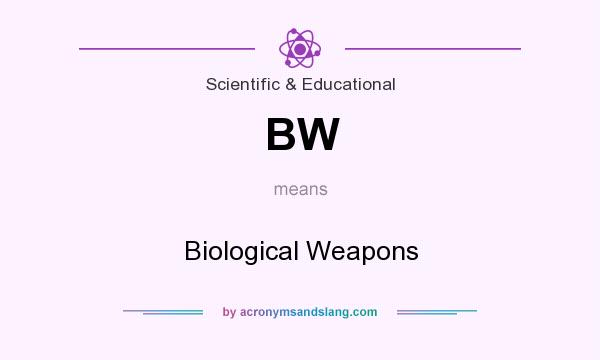 What does BW mean? It stands for Biological Weapons