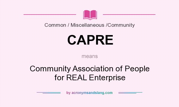 What does CAPRE mean? It stands for Community Association of People for REAL Enterprise
