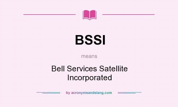 What does BSSI mean? It stands for Bell Services Satellite Incorporated