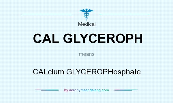 What does CAL GLYCEROPH mean? It stands for CALcium GLYCEROPHosphate