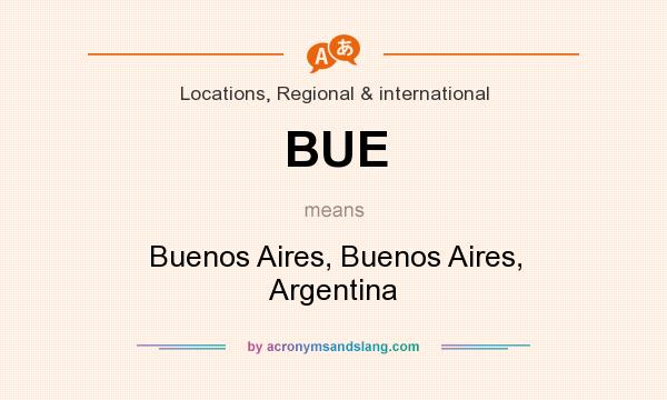 What does BUE mean? It stands for Buenos Aires, Buenos Aires, Argentina