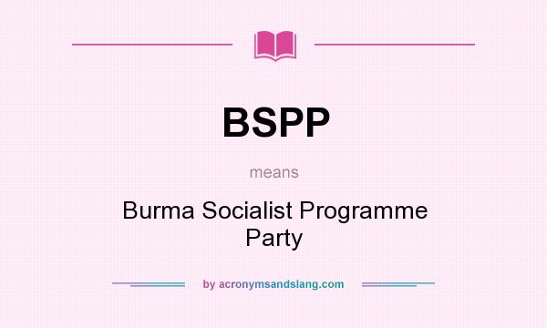 What does BSPP mean? It stands for Burma Socialist Programme Party