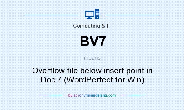 What does BV7 mean? It stands for Overflow file below insert point in Doc 7 (WordPerfect for Win)