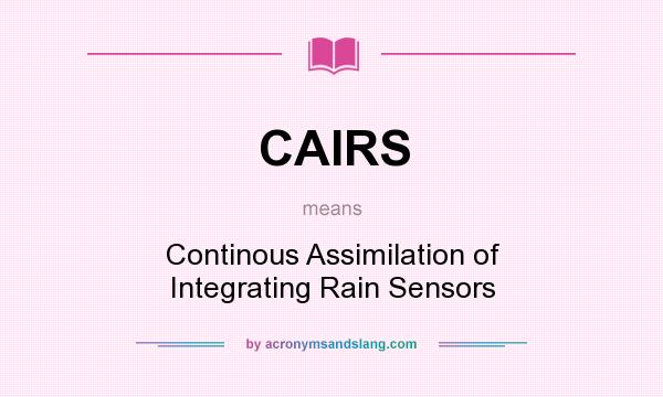 What does CAIRS mean? It stands for Continous Assimilation of Integrating Rain Sensors