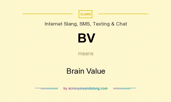 What does BV mean? It stands for Brain Value