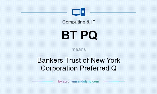 What does BT PQ mean? It stands for Bankers Trust of New York Corporation Preferred Q