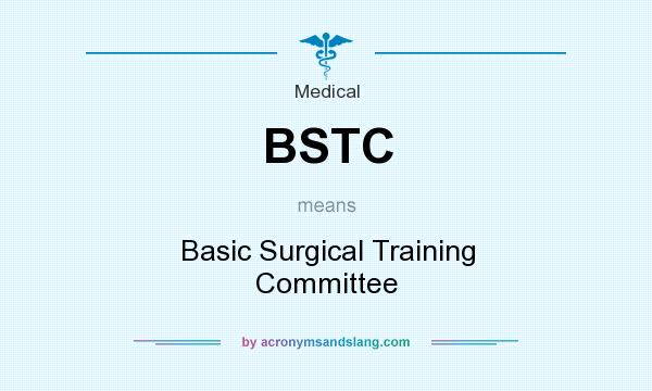 What does BSTC mean? It stands for Basic Surgical Training Committee