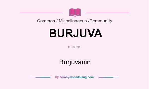 What does BURJUVA mean? It stands for Burjuvanin