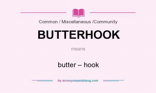 What does BUTTERHOOK mean? It stands for butter – hook