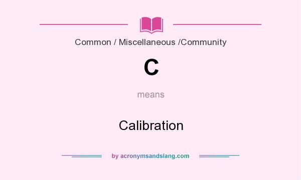 What does C mean? It stands for Calibration