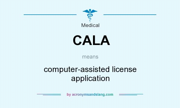 What does CALA mean? It stands for computer-assisted license application
