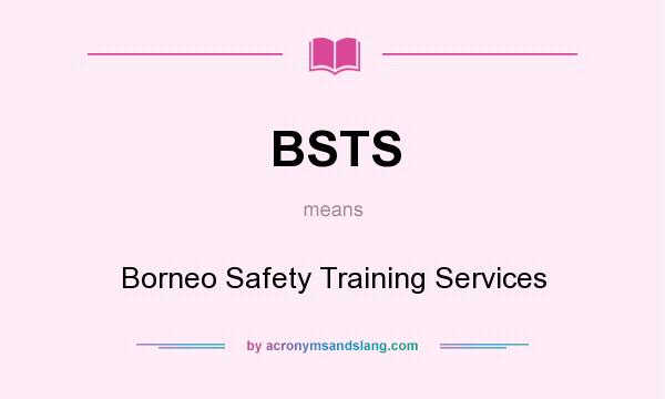 What does BSTS mean? It stands for Borneo Safety Training Services
