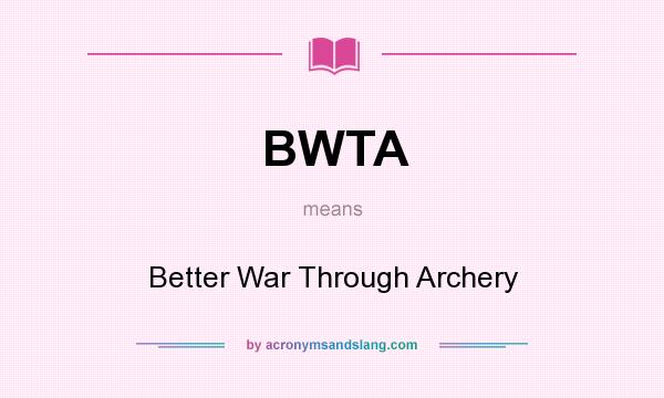 What does BWTA mean? It stands for Better War Through Archery