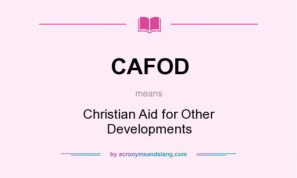 What does CAFOD mean? It stands for Christian Aid for Other Developments