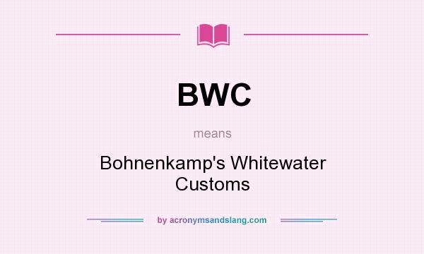 What does BWC mean? It stands for Bohnenkamp`s Whitewater Customs