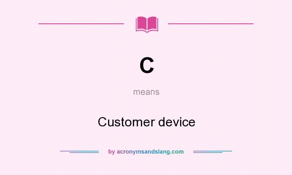 What does C mean? It stands for Customer device