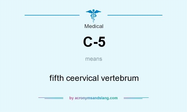 What does C-5 mean? It stands for fifth ceervical vertebrum