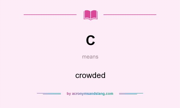 What does C mean? It stands for crowded