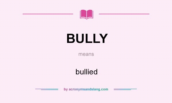What does BULLY mean? It stands for bullied