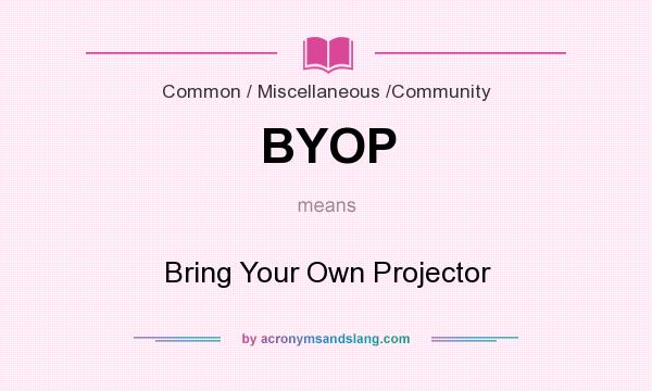 What does BYOP mean? It stands for Bring Your Own Projector
