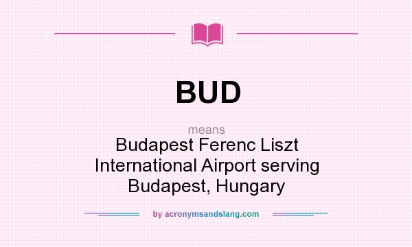 What does BUD mean? It stands for Budapest Ferenc Liszt International Airport serving Budapest, Hungary