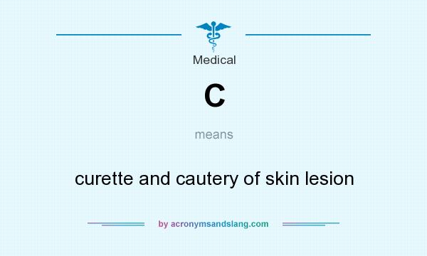 What does C mean? It stands for curette and cautery of skin lesion