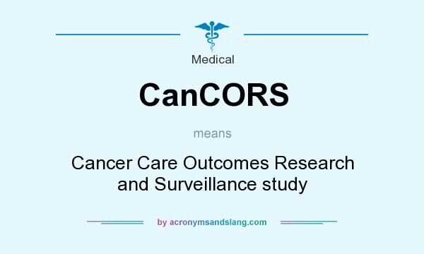 What does CanCORS mean? It stands for Cancer Care Outcomes Research and Surveillance study