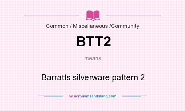 What does BTT2 mean? It stands for Barratts silverware pattern 2