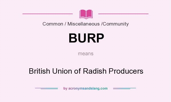 What does BURP mean? It stands for British Union of Radish Producers