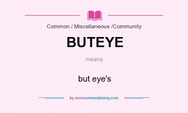 What does BUTEYE mean? It stands for but eye`s