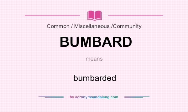 What does BUMBARD mean? It stands for bumbarded