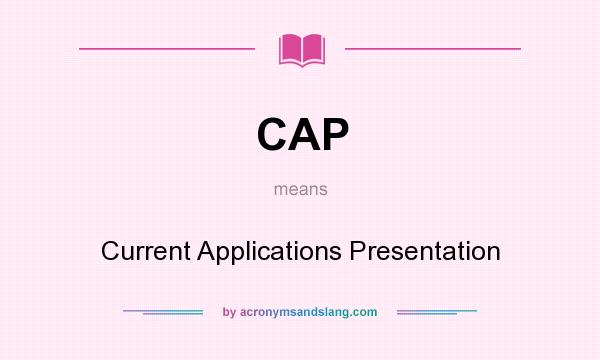 What does CAP mean? It stands for Current Applications Presentation