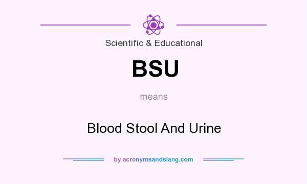 What does BSU mean? It stands for Blood Stool And Urine